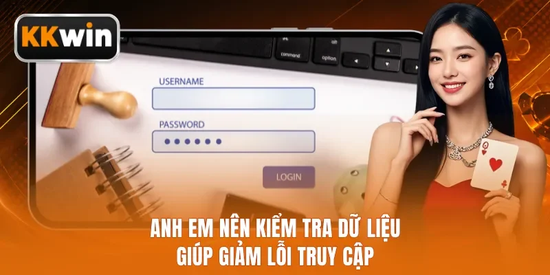 Anh em nên kiểm tra dữ liệu giúp giảm lỗi truy cập