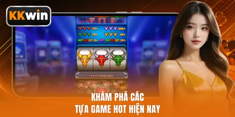 Khám phá các tựa game hot hiện nay