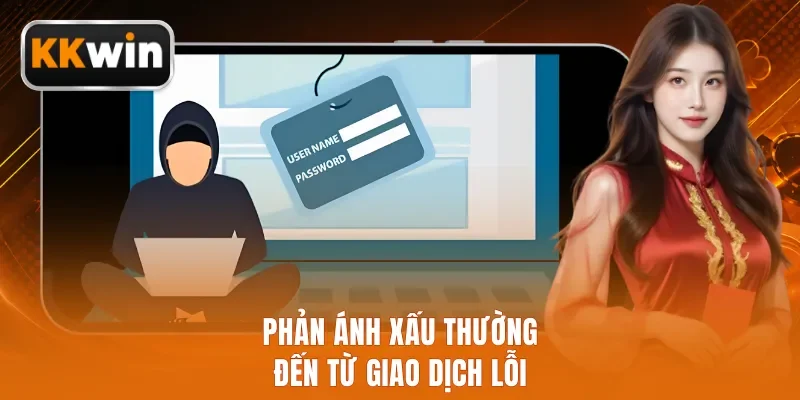 Phản ánh xấu thường đến từ giao dịch lỗi