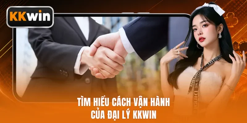 Tìm hiểu cách vận hành của đại lý KKWIN 